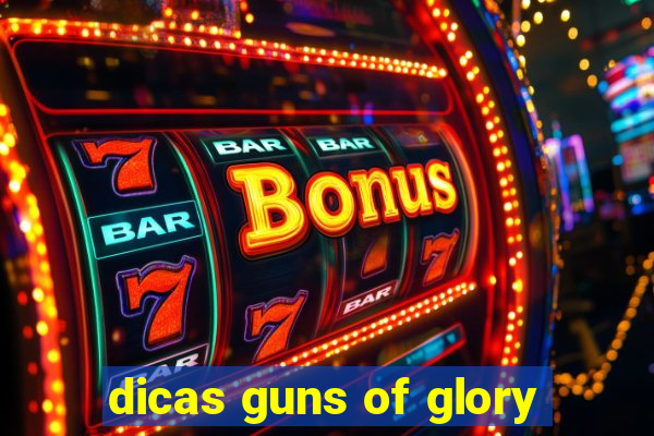 dicas guns of glory